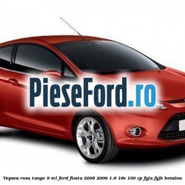 Vopsea rosu Tango, 9 ml Ford Fiesta 2005-2008 1.6 16V 100 cp FYJA, FYJB benzina