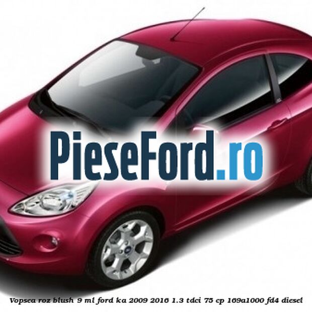 Vopsea roz Blush, 9 ml Ford Ka 2009-2016 1.3 TDCi 75 cp 169A1000, FD4 diesel