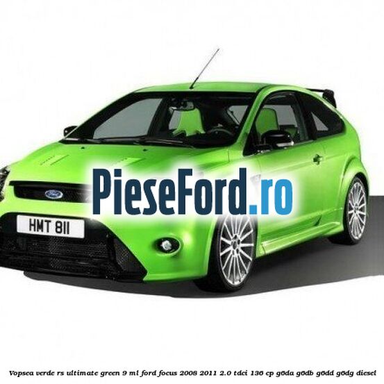 Vopsea verde RS Ultimate Green, 9 ml Ford Focus 2008-2011 2.0 TDCi 136 cp G6DA, G6DB, G6DD, G6DG diesel