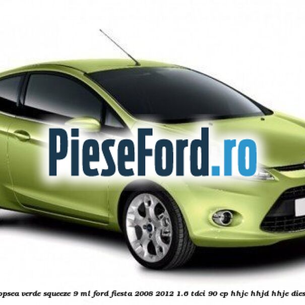 Vopsea verde Squeeze, 9 ml Ford Fiesta 2008-2012 1.6 TDCi 90 cp Vopsea verde Squeeze, 9 ml Ford Fiesta 2008-2012 1.6 TDCi 90 cp HHJC, HHJD, HHJE diesel