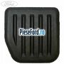 Acoperire pedala frana Ford Galaxy 2015-2023 2.0 EcoBoost 240 cp R9CD, R9CI benzina