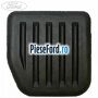 Acoperire pedala frana Ford Mondeo 2014-2018 2.0 TDCi 4x4 180 cp T8CA, T8CB, T8CC, T8CD, T8CL diesel