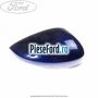 Capac oglinda dreapta spirit blue Ford Fiesta 2013-2017 1.5 TDCi 95 cp XVJB, XVJC diesel