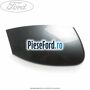 Capac oglinda dreapta tonic Ford S-Max 2007-2014 2.3 160 cp SEWA benzina