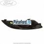 Grila proiector stanga ST line Ford Fiesta 2013-2017 1.0 80 cp P4JA, P4JB, P4JC, P4JD benzina