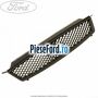 Grila radiator standard Ford Focus C-Max 2003-2007 1.6 Ti 115 cp HXDA, SIDA benzina