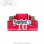 Siguranta mini 10 A, fara pin Ford Fiesta 2008-2012 1.6 TDCi 90 cp HHJC, HHJD, HHJE diesel