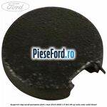 Acoperire dop surub parasolar Ford C-Max 2016-2020 1.5 TDCi 95 cp XXDA, XXDC, XXDD diesel