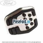 Acoperire pedala ambreiaj frana aluminiu Ford Focus 2008-2011 1.8 125 cp