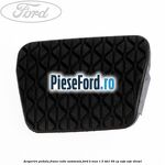 Acoperire pedala frana, cutie automata Ford B-Max 1.5 TDCi 95 cp