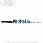 Antena audio 310 mm Ford Transit Connect 2013-2018 1.6 EcoBoost 150 cp