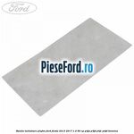 Banda izolatoare plafon Ford Fiesta 2013-2017 1.0 80 cp