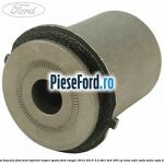 Bucsa bascula fata brat inferior inspre spate Ford Ranger 2012-2015 3.2 TDCi 4x4 200 cp ENSA, SA2R, SA2S, SA2W, SAFA diesel