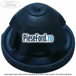 Bucsa suport capac motor Econetic Ford Focus 2014-2018 1.5 TDCi ECOnetic 105 cp AEDA, XXDB diesel