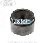 Bucsa suport capac motor Ford Fiesta 2013-2017 1.6 TDCi 95 cp
