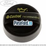Buson umplere ulei cu logo Castrol Ford Tourneo Courier 2014-2018 1.5 TDCi 75 cp UGCA, UGCB, XUCC, XUCD, XUCE diesel