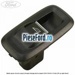 Buton geam electric spate dreapta stanga Ford EcoSport 2013-2018 1.5 TDCi 95 cp
