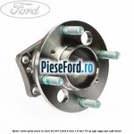 Butuc roata spate pana in anul 02/2017 Ford B-Max 1.5 TDCi 75 cp