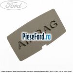 Capac acoperire stalp lateral dreapta, inscriptie AIRBAG Ford Galaxy 2007-2014 2.0 TDCi 130 cp