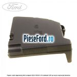 Capac cutie sigurante Ford EcoSport 2013-2018 1.0 EcoBoost 125 cp