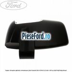 Capac dreapta oglinda retrovizoare Ford Transit 2014-2018 2.2 TDCi 100 cp