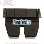 Capac incuietoare hayon Ford S-Max 2007-2014 2.0 EcoBoost 203 cp