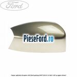 Capac oglinda dreapta chill Ford Galaxy 2007-2014 1.8 TDCi 125 cp