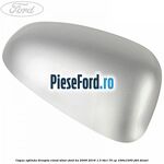 Capac oglinda dreapta cloud silver Ford Ka 2009-2016 1.3 TDCi 75 cp
