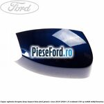 Capac oglinda dreapta deep impact blue Ford Grand C-Max 2016-2020 1.5 EcoBoost 150 cp