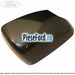 Capac oglinda dreapta heavy metal Ford Ranger 2012-2015 3.2 TDCi 4x4 200 cp