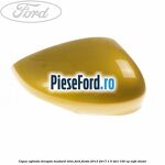 Capac oglinda dreapta mustard olive Ford Fiesta 2013-2017 1.5 TDCi 100 cp