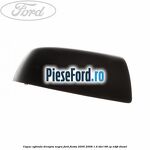 Capac oglinda dreapta negru Ford Fiesta 2005-2008 1.4 TDCi 68 cp