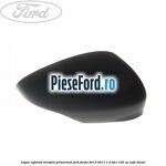 Capac oglinda dreapta primerizat Ford Fiesta 2013-2017 1.5 TDCi 100 cp
