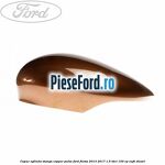 Capac oglinda stanga copper pulse Ford Fiesta 2013-2017 1.5 TDCi 100 cp