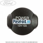 Capac priza auxiliara 12 V Ford B-Max 1.0 EcoBoost 100 cp SFJA, SFJB, SFJC, SFJD benzina