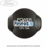 Capac priza auxiliara 12 V Ford Mondeo 2008-2014 2.2 TDCi 175 cp
