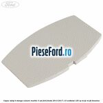 Capac stalp B stanga culoare marble 3 usi Ford Fiesta 2013-2017 1.0 EcoBoost 125 cp