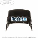 Capac superior coloana directie Ford Grand C-Max 2011-2015 1.6 EcoBoost 150 cp