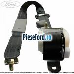 Centura siguranta fata dreapta varianta alungita Ford Kuga 2013-2016 1.5 EcoBoost 150 cp