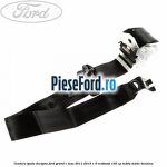 Centura spate dreapta Ford Grand C-Max 2011-2015 1.0 EcoBoost 100 cp