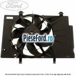 Electroventilator 240 W fara rezistenta trepte Ford B-Max 1.5 TDCi 75 cp UGJC, UGJG, XUJA, XUJB diesel