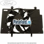 Electroventilator Ford EcoSport 2013-2018 1.5 Ti 140 cp UEJB, UEJE benzina