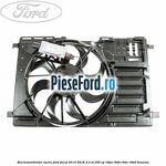Electroventilator racire Ford Focus 2014-2018 2.0 ST 250 cp R9DA, R9DB, R9DC, R9DD benzina
