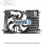 Electroventilator racire Ford Tourneo Connect 2013-2018 1.6 EcoBoost 150 cp JQGA benzina