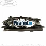 Electroventilator racire motor, cu aer conditionat Ford Ka 2009-2016 1.2 69 cp