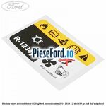 Eticheta valori aer conditionat R1234YF Ford Tourneo Custom 2014-2018 2.2 TDCi 100 cp