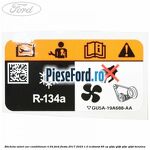 Eticheta valori aer conditionat R134 Ford Fiesta 2017-2023 1.0 EcoBoost 85 cp Q0JA, Q0JB, Q0JC, Q0JD benzina
