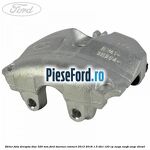 Etrier fata dreapta disc 320 mm Ford Tourneo Connect 2013-2018 1.5 TDCi 120 cp XWGA, XWGB, XWGC diesel