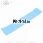 Folie adeziva 185 x 18 mm Ford Fiesta 2013-2017 1.5 TDCi 100 cp