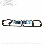 Garnitura capac culbutori Ford Tourneo Connect 2013-2018 1.5 TDCi 100 cp XVGA, XVGB, XVGC, XXGA diesel